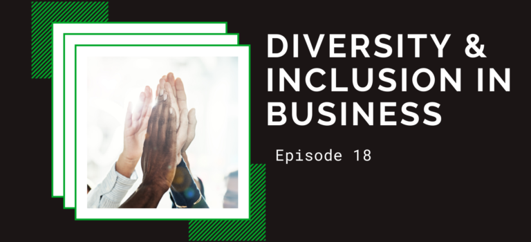Episode 18 – Diversity and Inclusion in Business