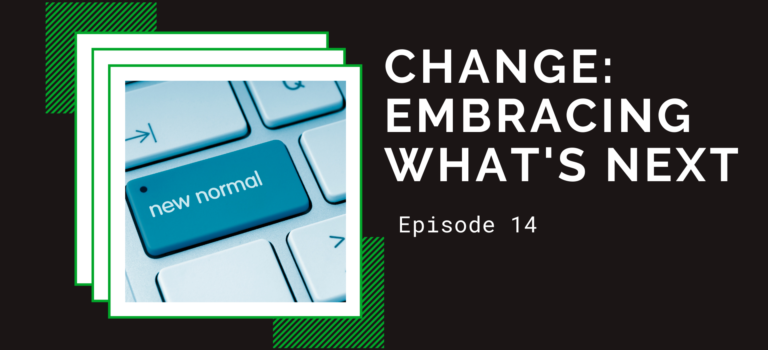 Episode 14 – Change: Embracing What’s Next