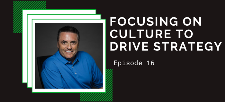 Episode 16 – Focusing on Culture to Drive Strategy