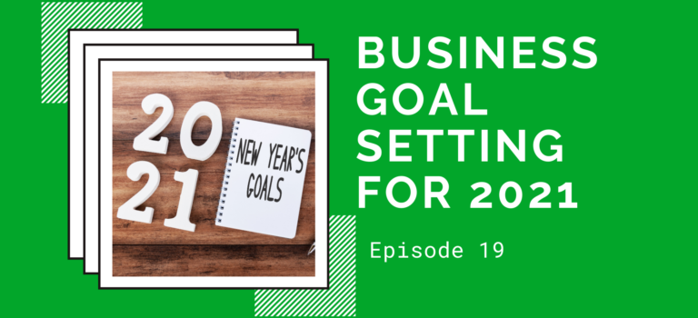Episode 19 – Business Goal Setting for 2021
