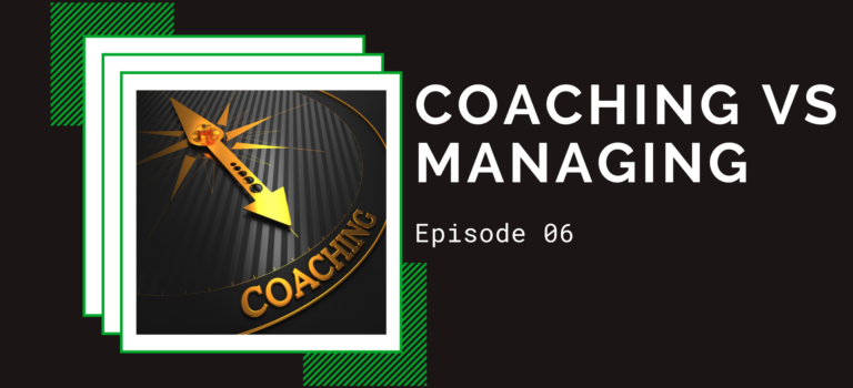 Episode 06 – Coaching vs Managing