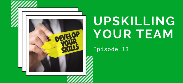 Episode 13 – Upskilling Your Team