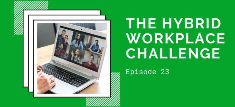 Episode 23 – The Hybrid Workplace Challenge
