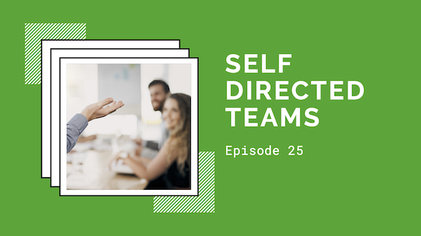 Episode 25 – Self-Directed Teams